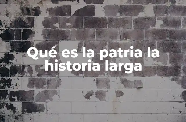 Qué es la Patria la Historia Larga 2 La evolución del concepto de patria a lo largo de la historia