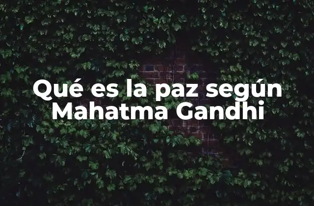 Qué es la Paz según Mahatma Gandhi