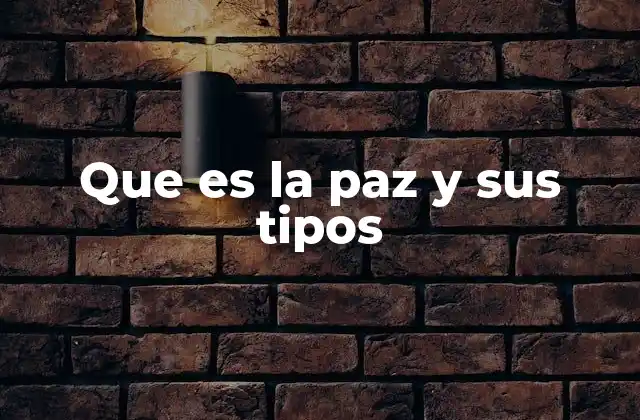 Que es la Paz y Sus Tipos 2 La importancia de los diferentes tipos de paz en la sociedad