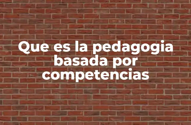 Que es la Pedagogia Basada por Competencias