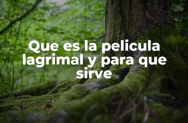 Que es la Pelicula Lagrimal y para que Sirve