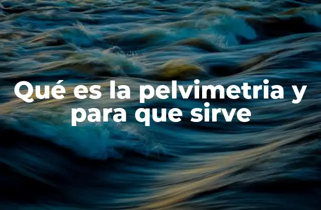 Qué es la Pelvimetria y para que Sirve