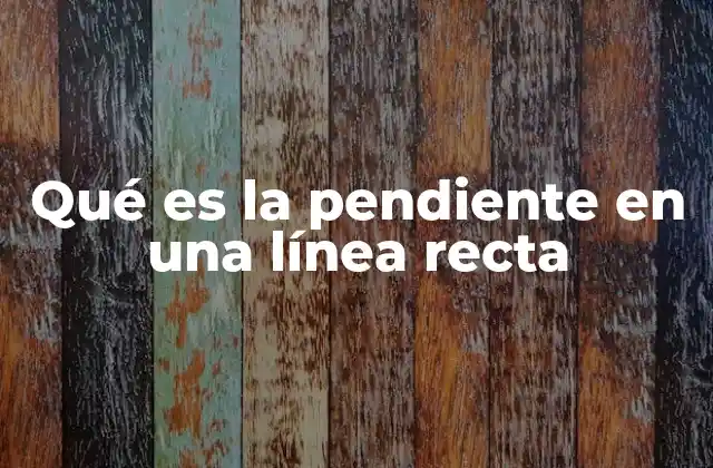 Qué es la Pendiente en una Línea Recta