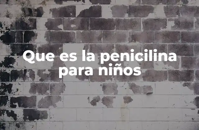 Que es la Penicilina para Niños