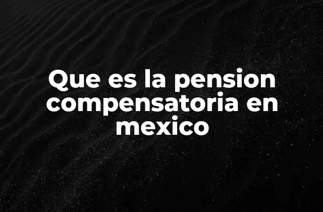La importancia de la pensión compensatoria en divorcios mexicanos