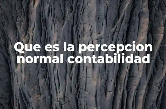 Que es la Percepcion Normal Contabilidad