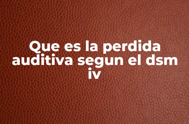 Que es la Perdida Auditiva Segun el Dsm Iv