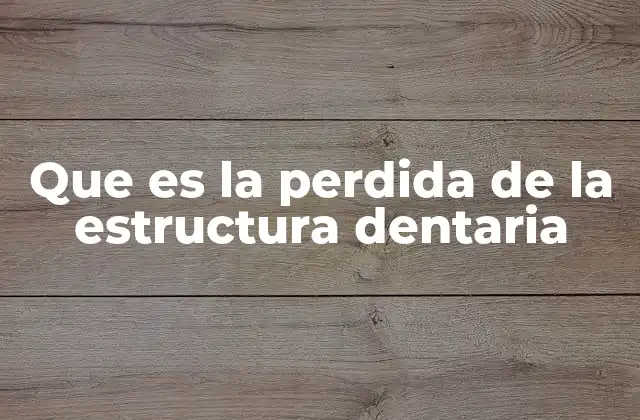 Que es la Perdida de la Estructura Dentaria