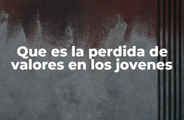 Factores que influyen en el distanciamiento de los jóvenes con los valores tradicionales