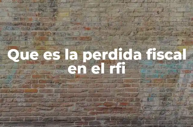 Que es la Perdida Fiscal en el Rfi