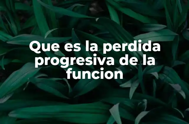 Que es la Perdida Progresiva de la Funcion