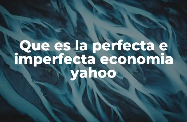 Que es la Perfecta e Imperfecta Economia Yahoo 2 Características que diferencian el mercado perfecto del imperfecto