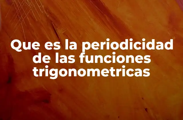 Que es la Periodicidad de las Funciones Trigonometricas 2 La naturaleza cíclica de las funciones trigonométricas