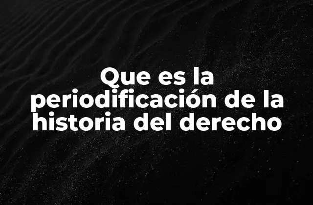 Que es la Periodificación de la Historia Del Derecho