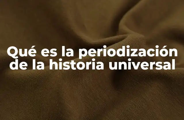 Qué es la Periodización de la Historia Universal