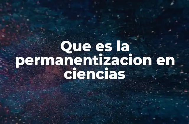 Que es la Permanentizacion en Ciencias
