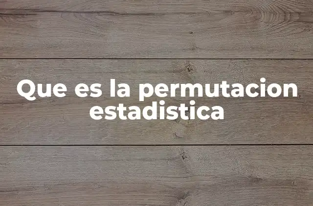 Que es la Permutacion Estadistica