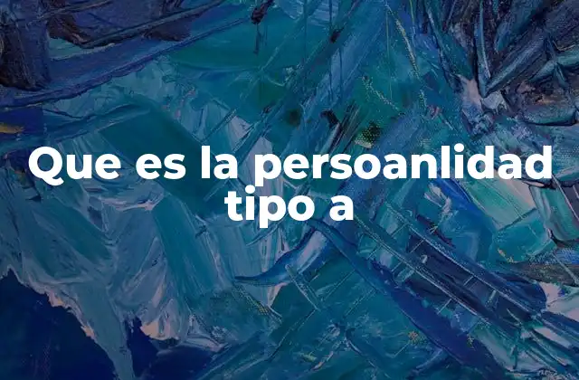 Que es la Persoanlidad Tipo a