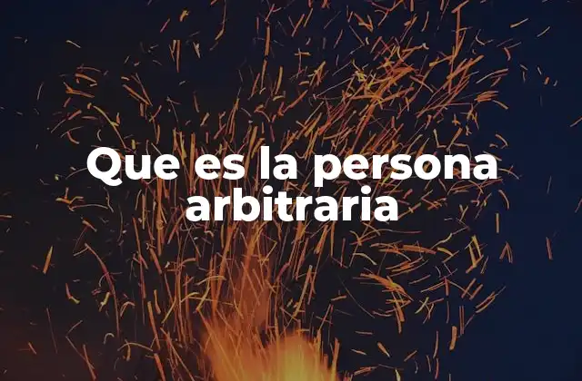 Que es la Persona Arbitraria