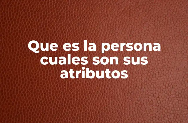 Que es la Persona Cuales Son Sus Atributos