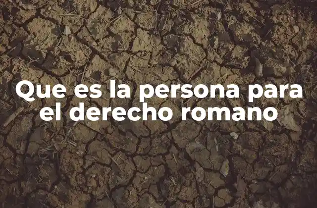 La evolución de la noción de persona en el derecho romano