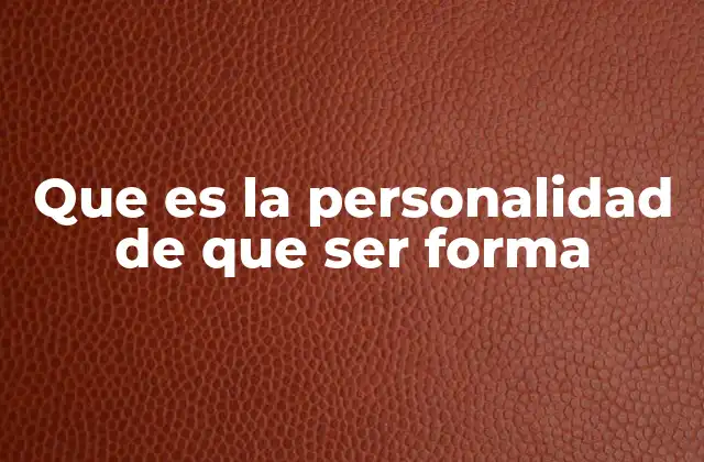 Que es la Personalidad de que Ser Forma