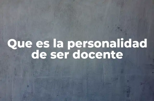 Que es la Personalidad de Ser Docente