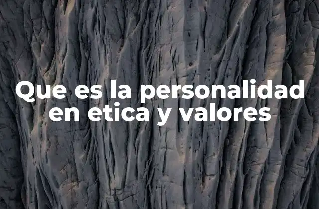 Que es la Personalidad en Etica y Valores