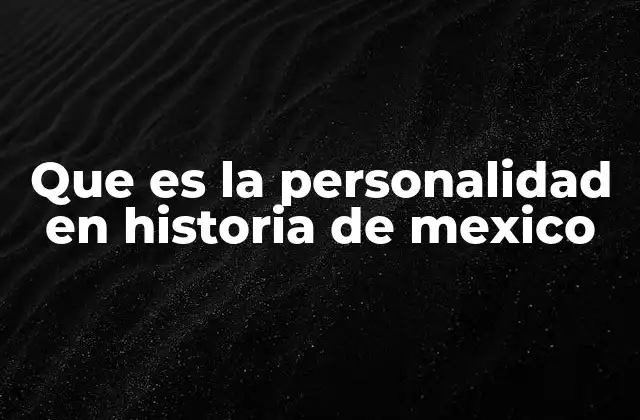 Que es la Personalidad en Historia de Mexico 2 Figuras que han dado forma a la identidad nacional