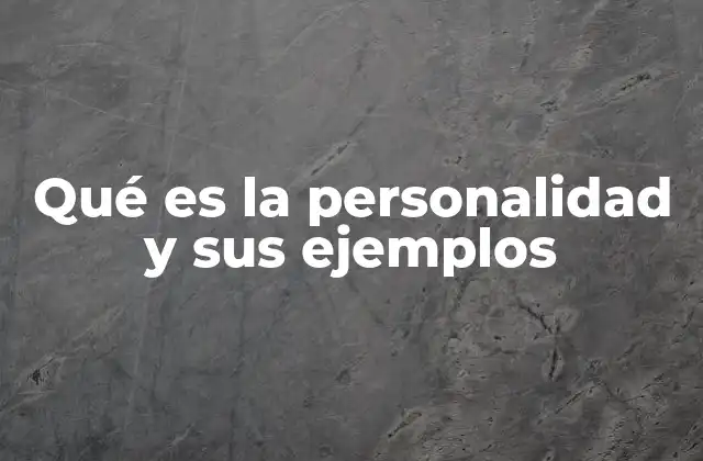 Qué es la Personalidad y Sus Ejemplos