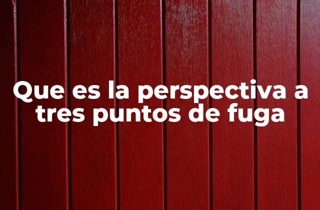 Que es la Perspectiva a Tres Puntos de Fuga