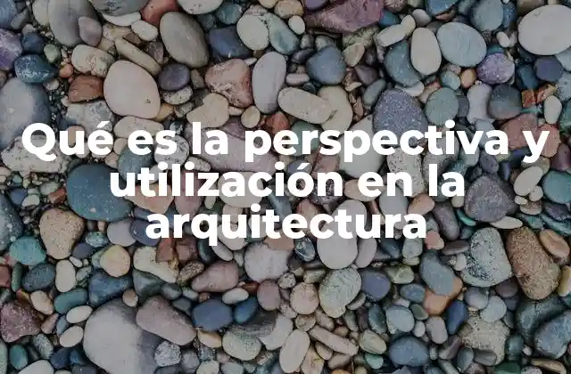Qué es la Perspectiva y Utilización en la Arquitectura