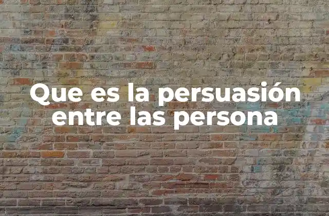 Que es la Persuasión entre las Persona