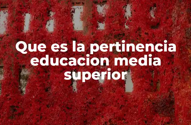 Que es la Pertinencia Educacion Media Superior