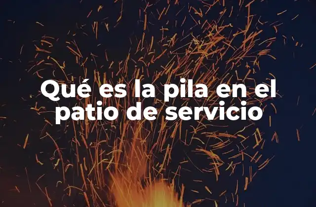Qué es la Pila en el Patio de Servicio