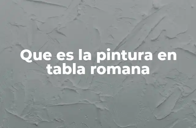 Que es la Pintura en Tabla Romana