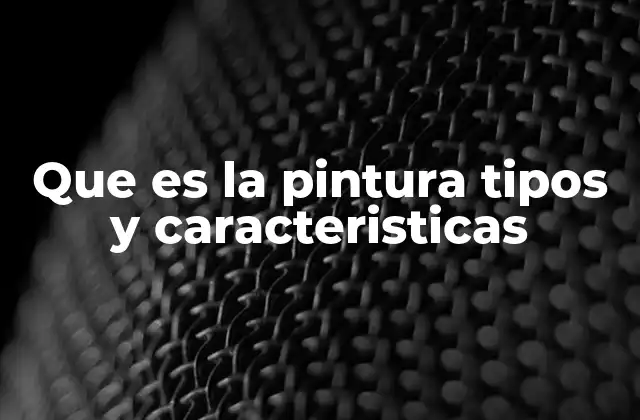 Que es la Pintura Tipos y Caracteristicas