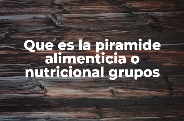 Que es la Piramide Alimenticia o Nutricional Grupos
