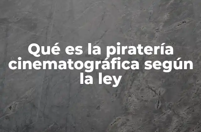 Qué es la Piratería Cinematográfica según la Ley