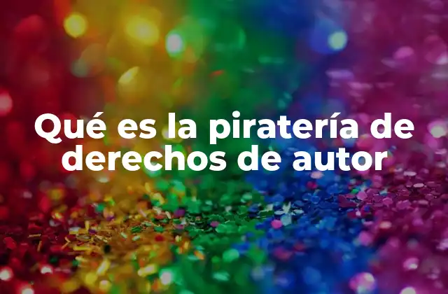 Qué es la Piratería de Derechos de Autor 2 El impacto económico y cultural de la piratería