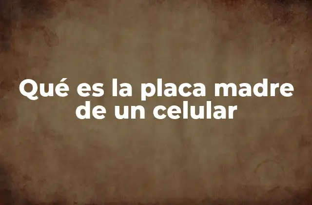 Qué es la Placa Madre de un Celular