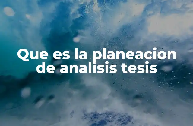 Que es la Planeacion de Analisis Tesis