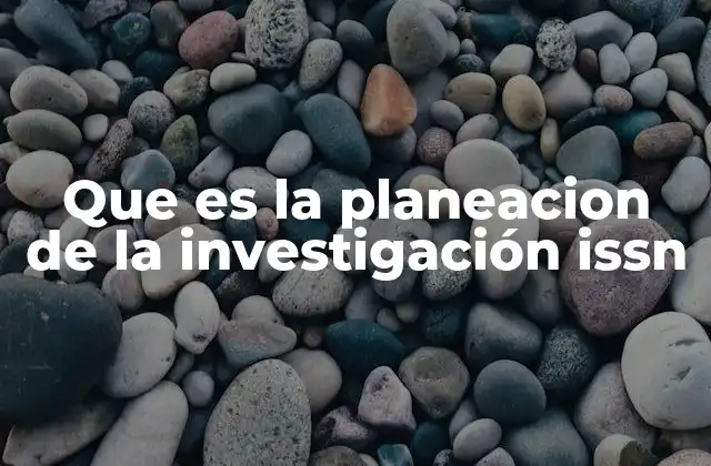 Que es la Planeacion de la Investigación Issn