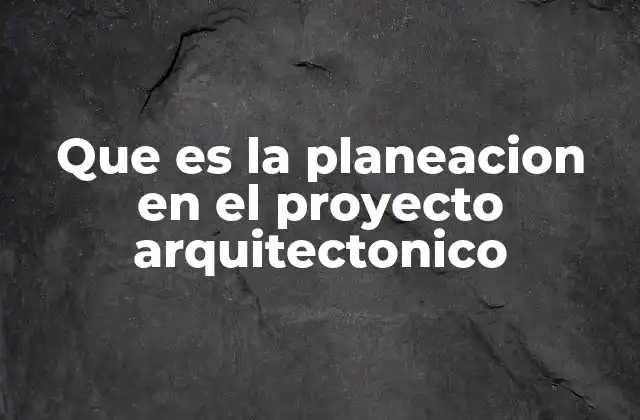 Que es la Planeacion en el Proyecto Arquitectonico 2 La importancia de una correcta planificación arquitectónica