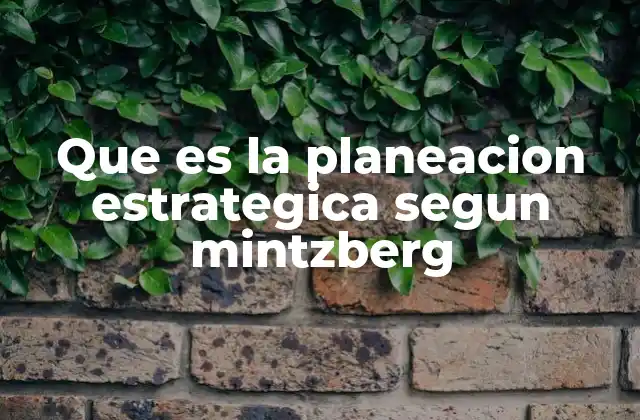 Que es la Planeacion Estrategica Segun Mintzberg