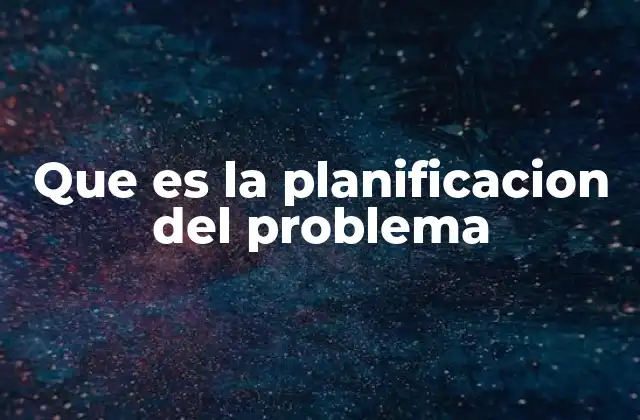 Que es la Planificacion Del Problema