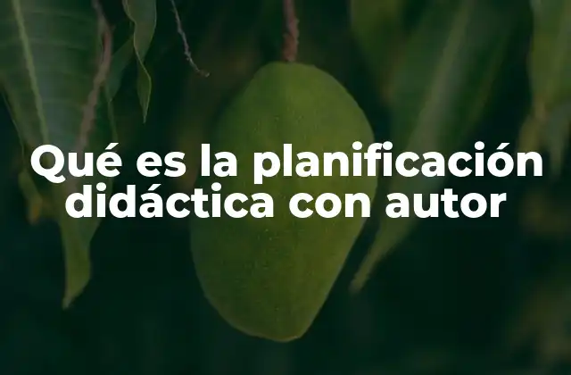 Qué es la Planificación Didáctica con Autor