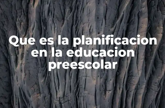 Que es la Planificacion en la Educacion Preescolar
