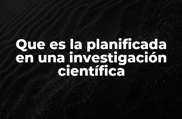 Que es la Planificada en una Investigación Científica