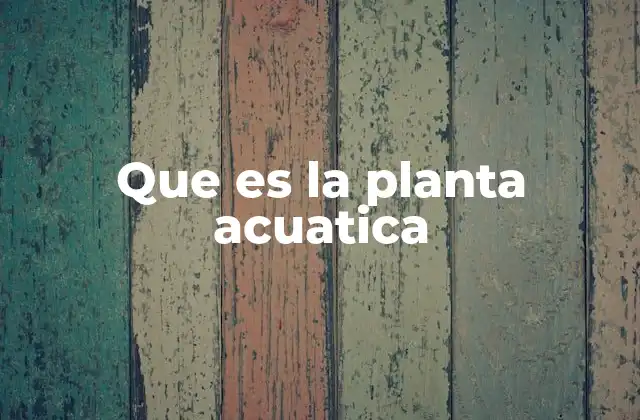 Que es la Planta Acuatica